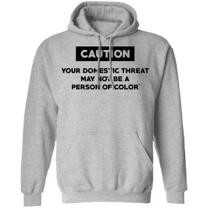 Caution Your Domestic Threat May Not Be A Person Of Color T-Shirts 21
