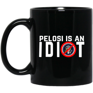 Pelosi Is An Idiot Mug Coffee Mugs