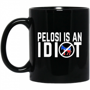 Pelosi Is An Idiot Mug Coffee Mugs