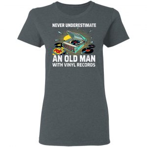 Never Underestimate An Old Man With Vinyl Records T-Shirts 18