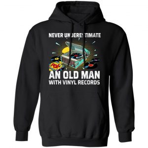 Never Underestimate An Old Man With Vinyl Records T-Shirts 22