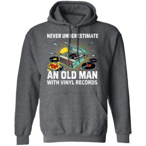 Never Underestimate An Old Man With Vinyl Records T-Shirts 23