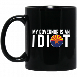 My Governor Is An Idiot Arizona Mug Coffee Mugs