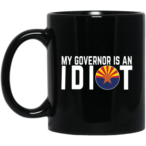 My Governor Is An Idiot Arizona Mug 1