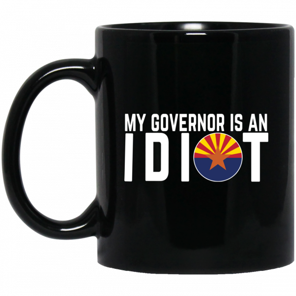 My Governor Is An Idiot Arizona Mug 1