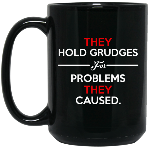 They Hold Grudges For Problems They Caused Mug - Image 2