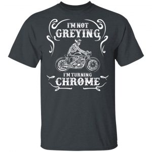 I'm Not Greying I'm Turning Chrome T-Shirts 14