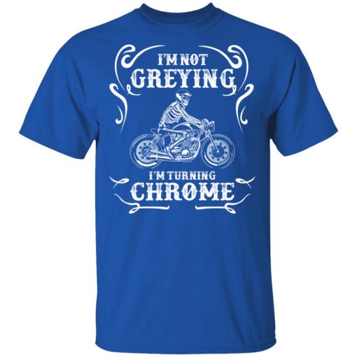 I'm Not Greying I'm Turning Chrome T-Shirts - Image 4