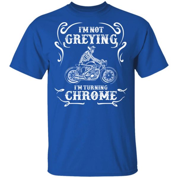 I'm Not Greying I'm Turning Chrome T-Shirts 4