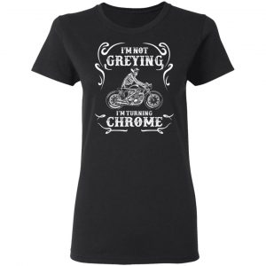 I'm Not Greying I'm Turning Chrome T-Shirts 17