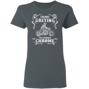 I'm Not Greying I'm Turning Chrome T-Shirts 18