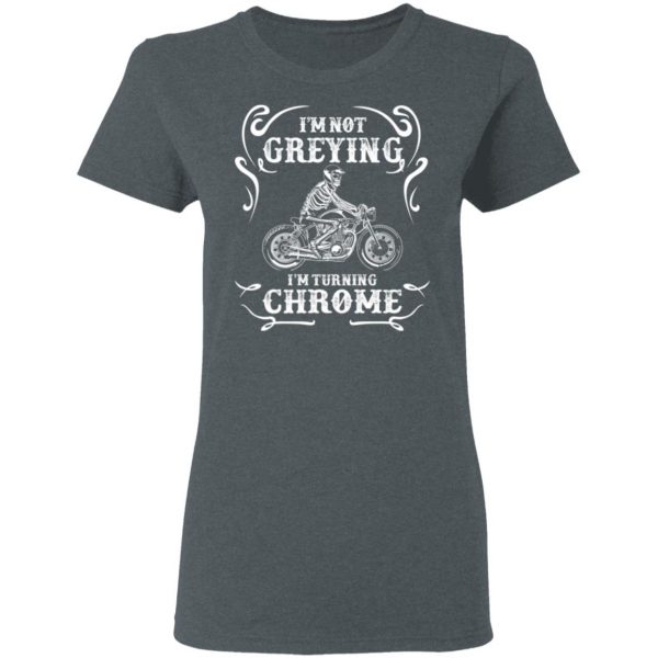 I'm Not Greying I'm Turning Chrome T-Shirts 6