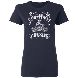 I'm Not Greying I'm Turning Chrome T-Shirts 19