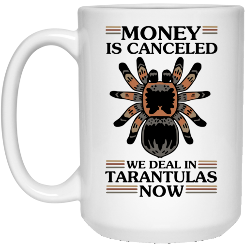 Money Is Canceled We Deal In Tarantulas Now Mug 3