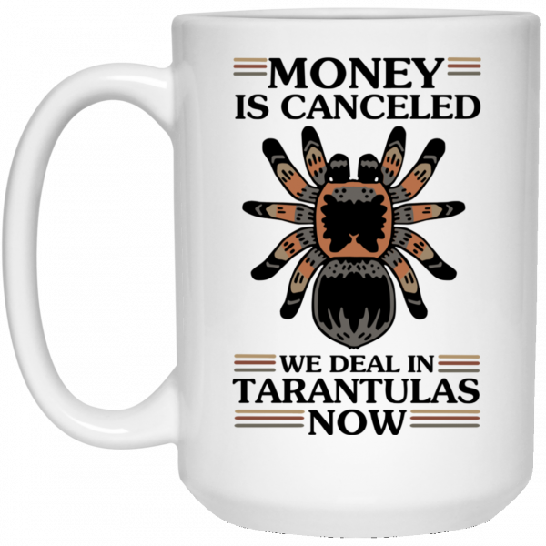 Money Is Canceled We Deal In Tarantulas Now Mug 3