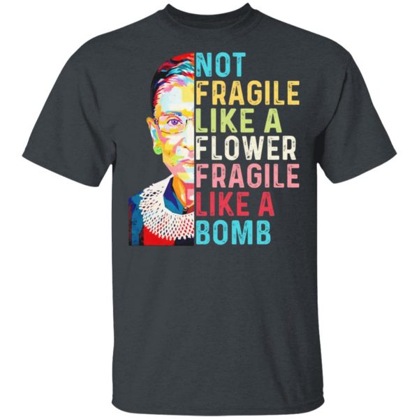 Ruth Bader Ginsburg Not Fragile Like A Flower Fragile Like A Bomb T-Shirts Apparel 4