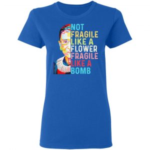 Ruth Bader Ginsburg Not Fragile Like A Flower Fragile Like A Bomb T-Shirts 20