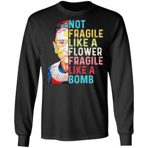 Ruth Bader Ginsburg Not Fragile Like A Flower Fragile Like A Bomb T-Shirts 21