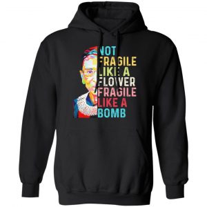 Ruth Bader Ginsburg Not Fragile Like A Flower Fragile Like A Bomb T-Shirts 22