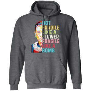 Ruth Bader Ginsburg Not Fragile Like A Flower Fragile Like A Bomb T-Shirts 24