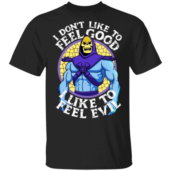 I Don’t Like To Feel Good I Like To Feel Evil Skeletor Version T-Shirts 1