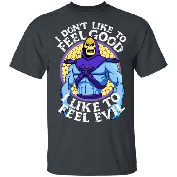 I Don’t Like To Feel Good I Like To Feel Evil Skeletor Version T-Shirts 2