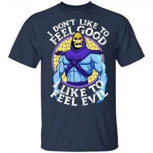 I Don’t Like To Feel Good I Like To Feel Evil Skeletor Version T-Shirts 6