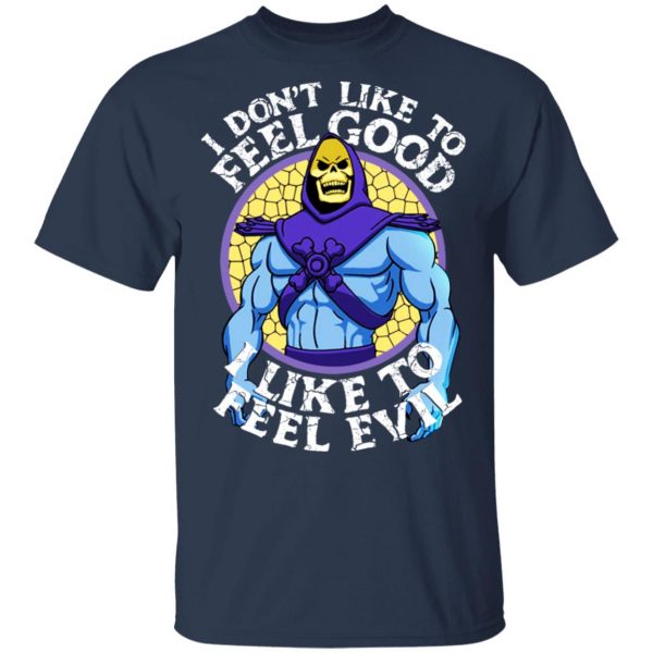 I Don’t Like To Feel Good I Like To Feel Evil Skeletor Version T-Shirts 3
