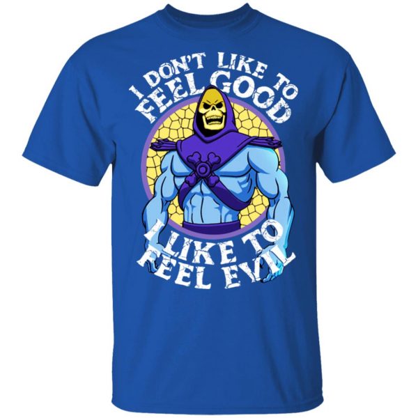 I Don’t Like To Feel Good I Like To Feel Evil Skeletor Version T-Shirts 4