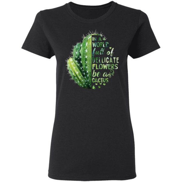 In A World Full Of Delicate Flowers Be A Cactus T-Shirts 5
