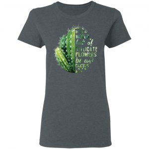 In A World Full Of Delicate Flowers Be A Cactus T-Shirts 18