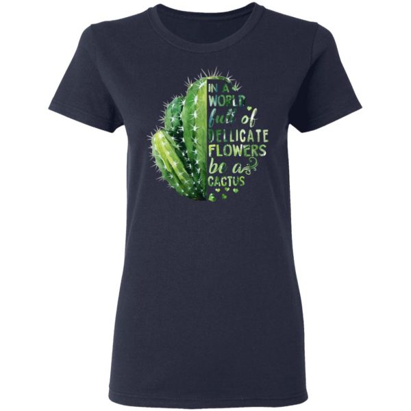 In A World Full Of Delicate Flowers Be A Cactus T-Shirts 7
