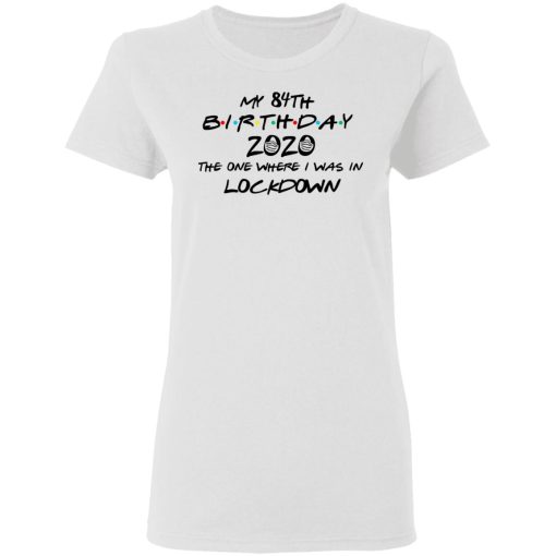 My 84th Birthday 2020 The One Where I Was In Lockdown T-Shirts 5