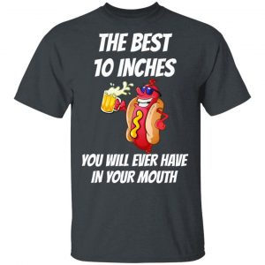 The Best 10 Inches You Will Ever Have In Your Mouth T-Shirts 14