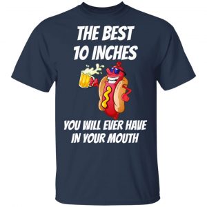 The Best 10 Inches You Will Ever Have In Your Mouth T-Shirts 15
