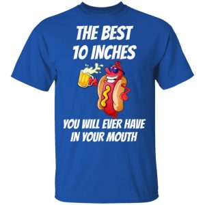 The Best 10 Inches You Will Ever Have In Your Mouth T-Shirts 16