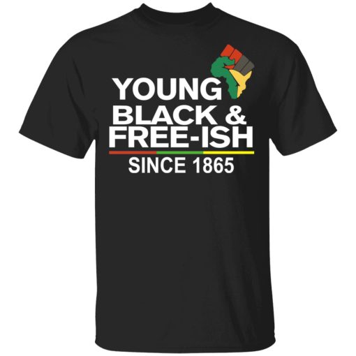 Young Black& Free-Ish Since 1865 Juneteenth T-Shirts