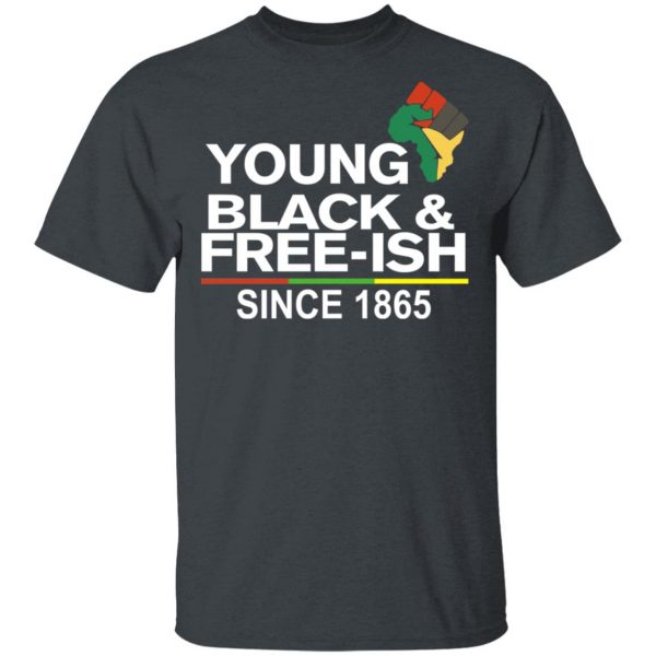Young Black& Free-Ish Since 1865 Juneteenth T-Shirts 2