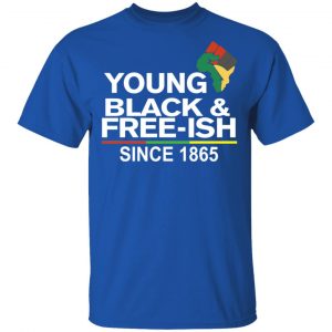 Young Black& Free-Ish Since 1865 Juneteenth T-Shirts 16