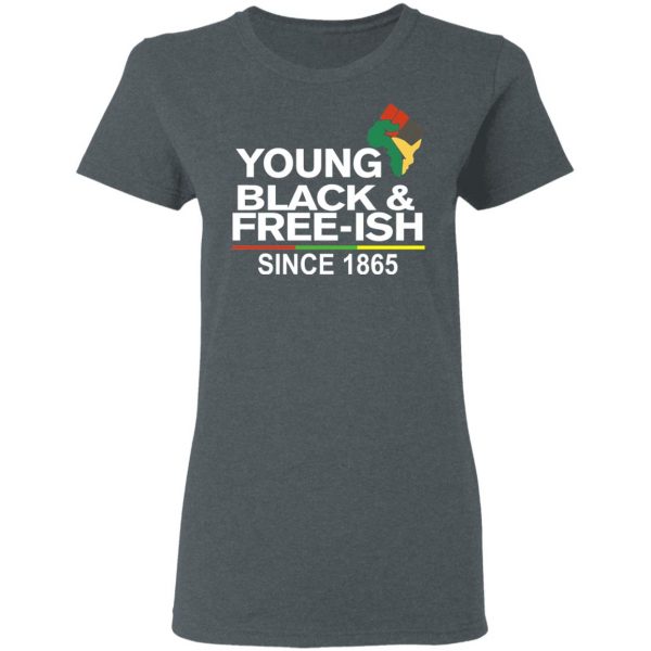 Young Black& Free-Ish Since 1865 Juneteenth T-Shirts 6
