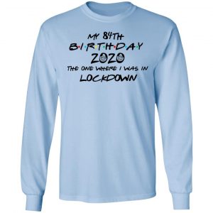 My 84th Birthday 2020 The One Where I Was In Lockdown T-Shirts 20