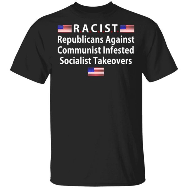 RACIST Republicans Against Communist Infested Socialist Takeovers T-Shirts 1