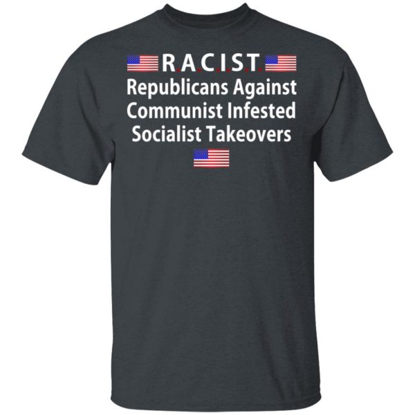 RACIST Republicans Against Communist Infested Socialist Takeovers T-Shirts 2