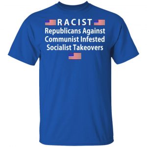 RACIST Republicans Against Communist Infested Socialist Takeovers T-Shirts 16