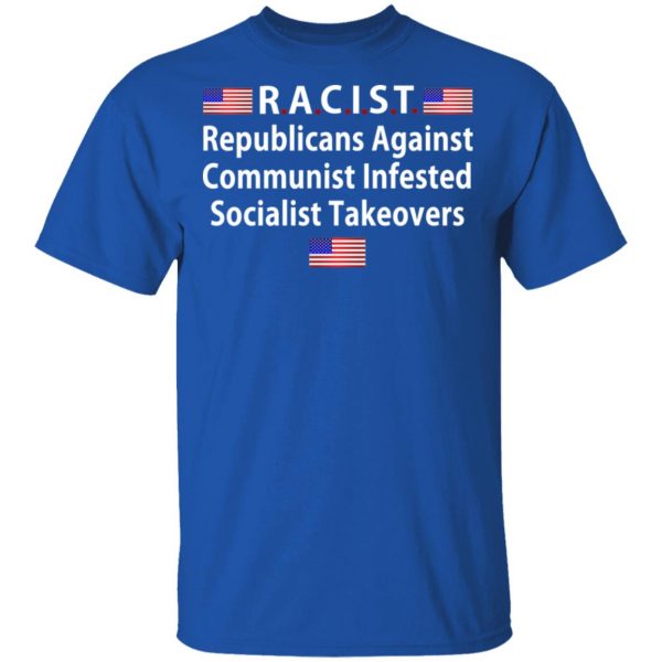 RACIST Republicans Against Communist Infested Socialist Takeovers T-Shirts 4