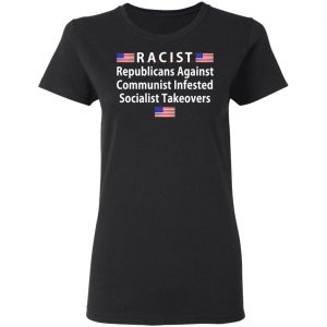 RACIST Republicans Against Communist Infested Socialist Takeovers T-Shirts 17