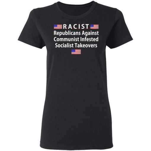 RACIST Republicans Against Communist Infested Socialist Takeovers T-Shirts - Image 5