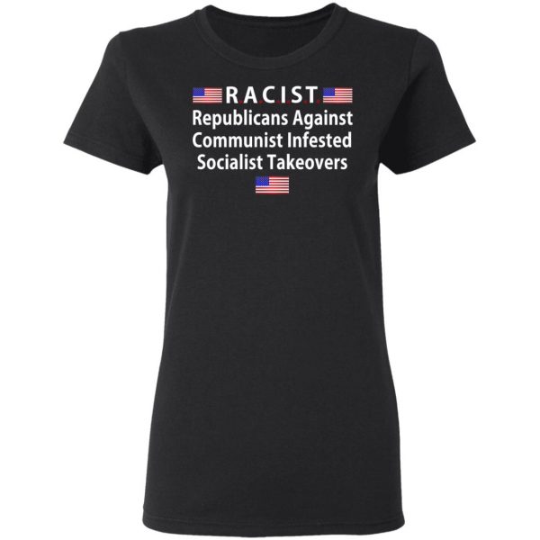 RACIST Republicans Against Communist Infested Socialist Takeovers T-Shirts 5