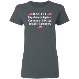 RACIST Republicans Against Communist Infested Socialist Takeovers T-Shirts 18