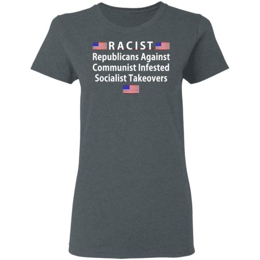 RACIST Republicans Against Communist Infested Socialist Takeovers T-Shirts - Image 6